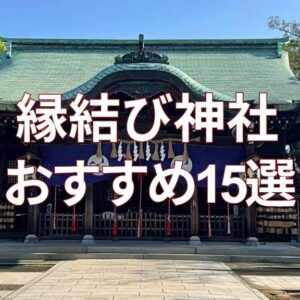 【縁結び】神社おすすめ15選！300社巡って感じた最強パワーの神社とおすすめランキング